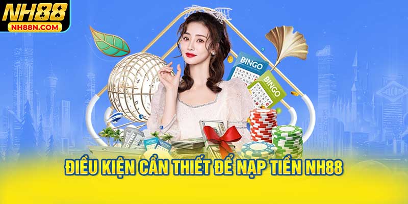 Điều Kiện Cần Thiết Để Nạp Tiền NH88