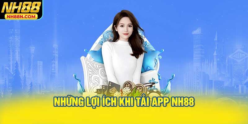 Những Lợi Ích Khi Tải App NH88