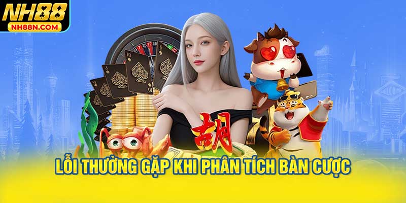 Các Lỗi Thường Gặp Khi Phân Tích Bàn Cược