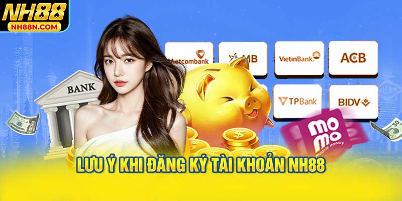 Lưu Ý Khi Đăng Ký Tài Khoản NH88