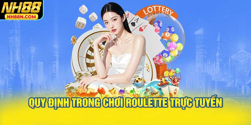 Quy Định Trong Chơi Roulette Trực Tuyến
