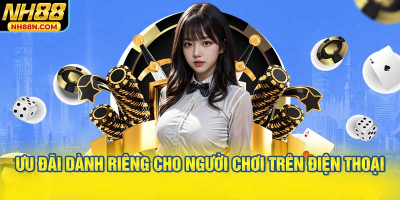 Các Ưu Đãi Dành Riêng Cho Người Chơi Trên Điện Thoại