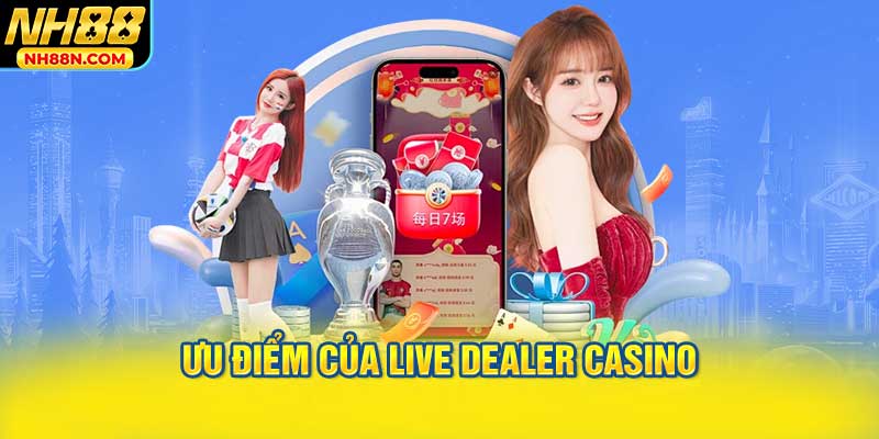 Ưu điểm của Live Dealer Casino