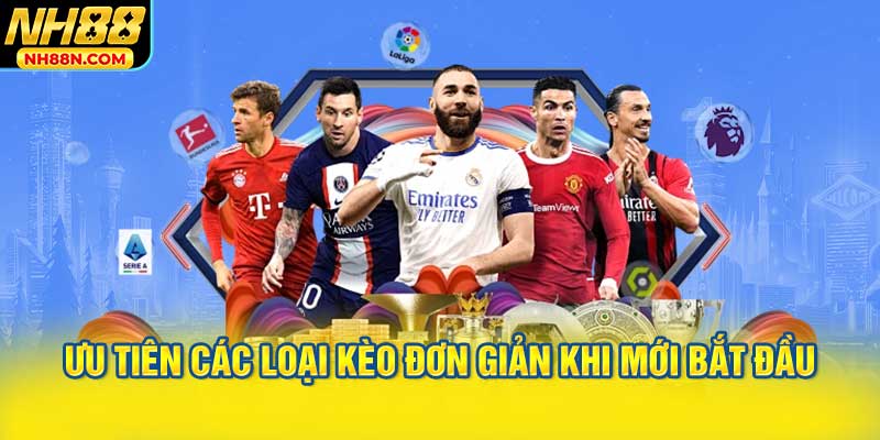 Ưu tiên các loại kèo đơn giản khi mới bắt đầu